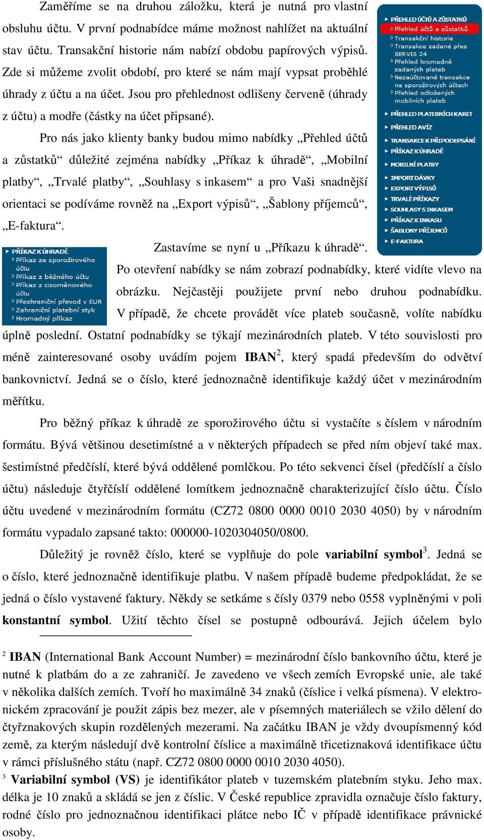 Pro nás jako klienty banky budou mimo nabídky Přehled účtů a zůstatků důležité zejména nabídky Příkaz k úhradě, Mobilní platby, Trvalé platby, Souhlasy s inkasem a pro Vaši snadnější orientaci se