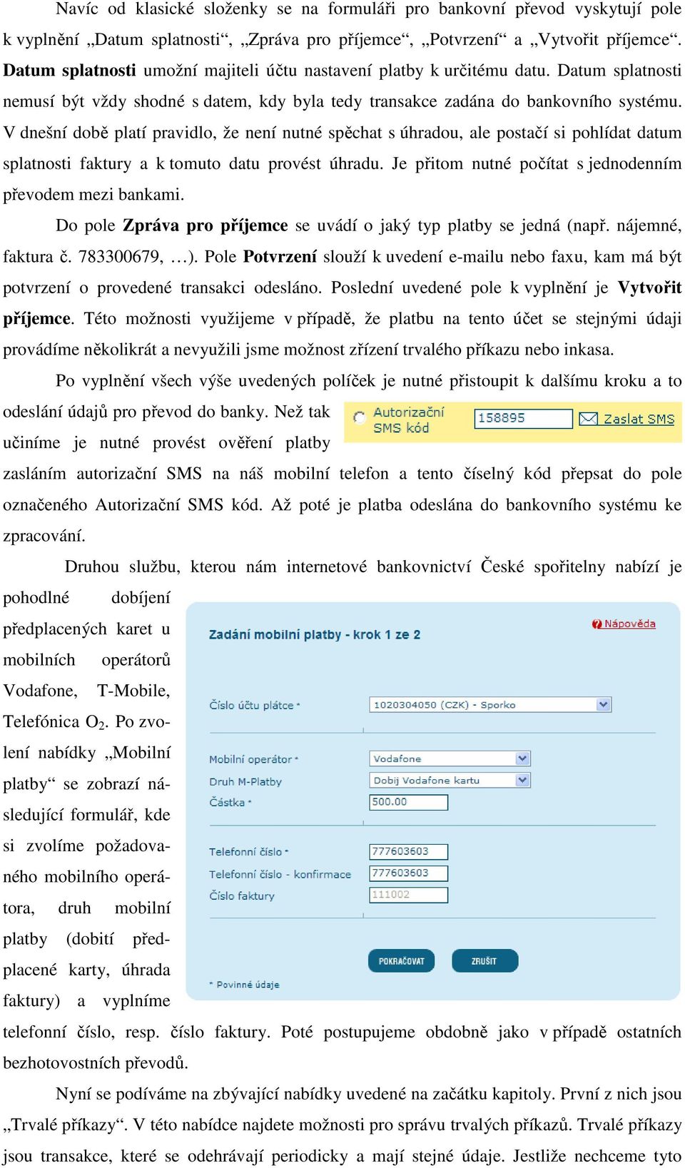 V dnešní době platí pravidlo, že není nutné spěchat s úhradou, ale postačí si pohlídat datum splatnosti faktury a k tomuto datu provést úhradu.