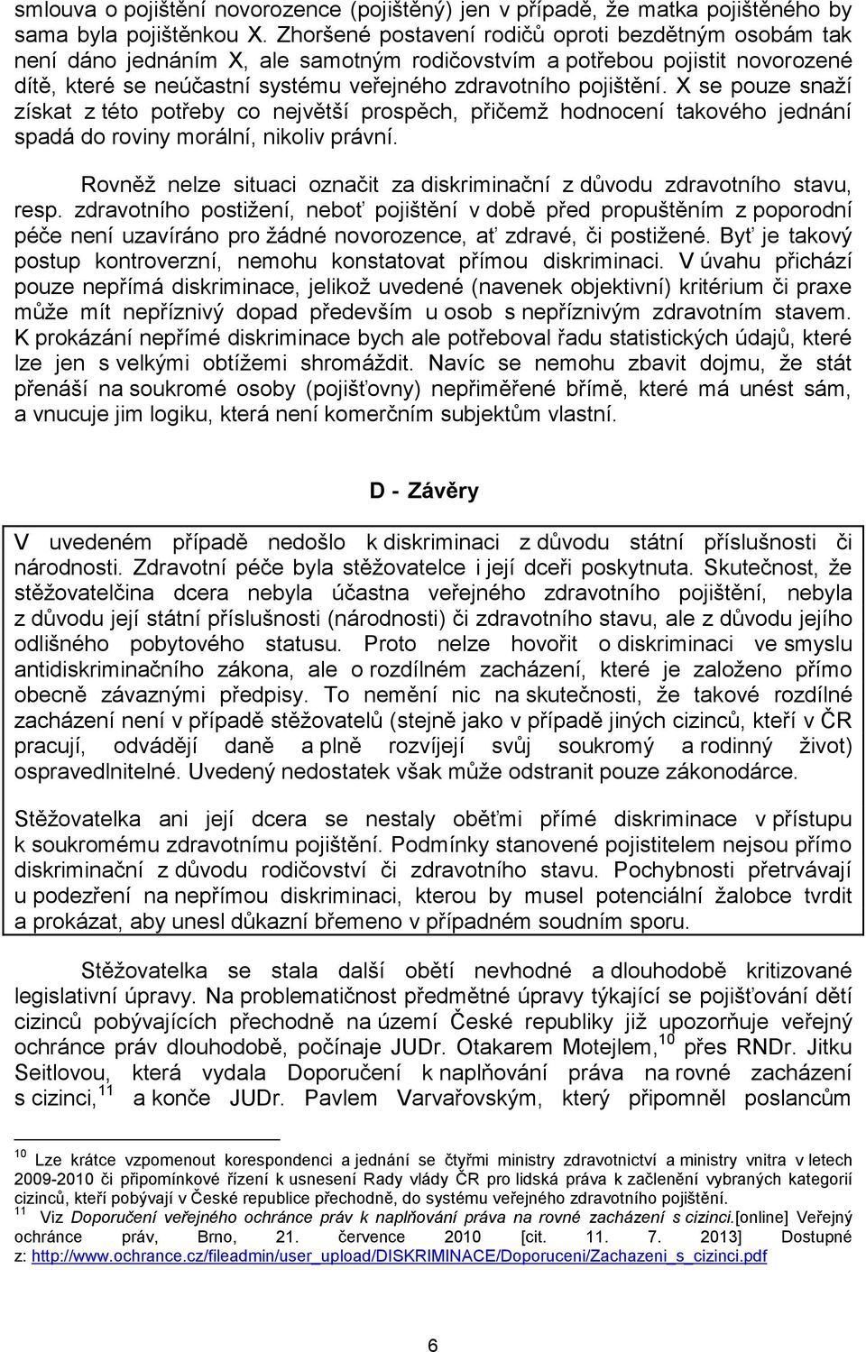 X se pouze snaží získat z této potřeby co největší prospěch, přičemž hodnocení takového jednání spadá do roviny morální, nikoliv právní.