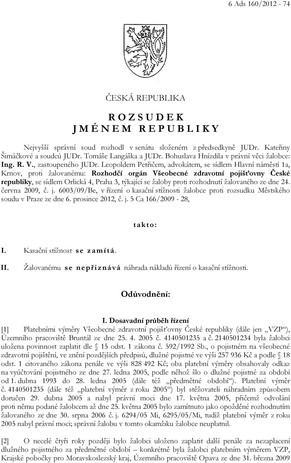 Leopoldem Petřičem, advokátem, se sídlem Hlavní náměstí 1a, Krnov, proti žalovanému: Rozhodčí orgán Všeobecné zdravotní pojišťovny České republiky, se sídlem Orlická 4, Praha 3, týkající se žaloby