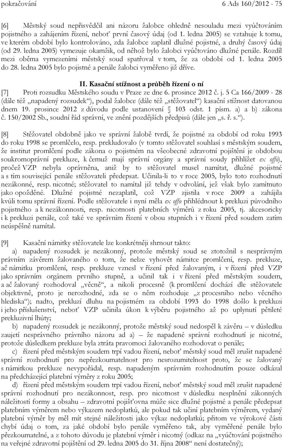 ledna 2005) vymezuje okamžik, od něhož bylo žalobci vyúčtováno dlužné penále. Rozdíl mezi oběma vymezeními městský soud spatřoval v tom, že za období od 1. ledna 2005 do 28.