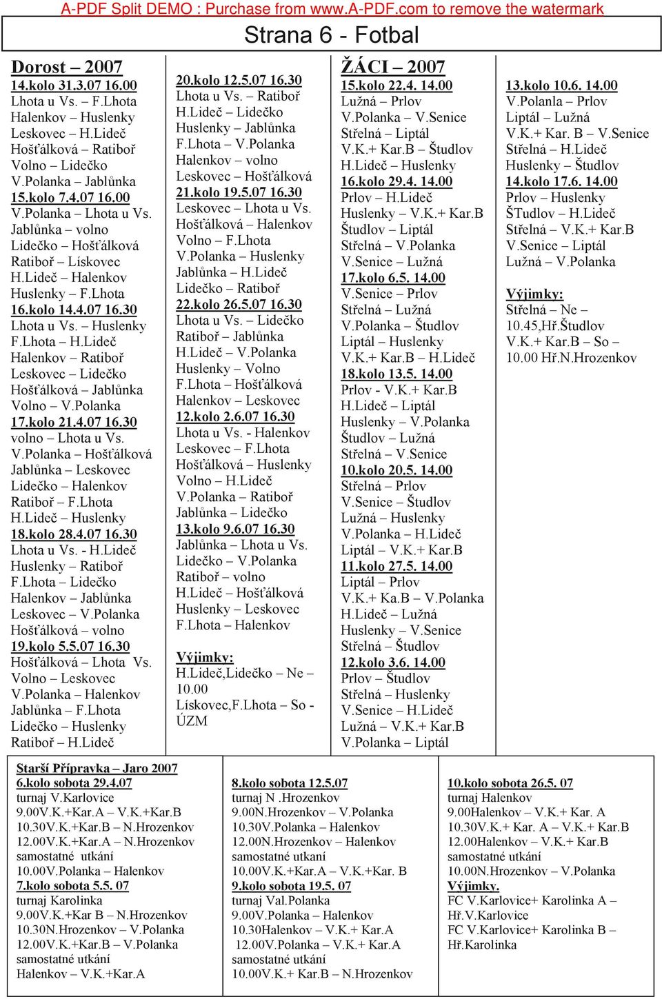 Huslenky F.Lhota H.Lide Halenkov Ratibo Leskovec Lide ko Hoš álková Jabl nka Volno V.Polanka 17.kolo 21.4.07 16.30 volno Lhota u Vs. V.Polanka Hoš álková Jabl nka Leskovec Lide ko Halenkov Ratibo F.