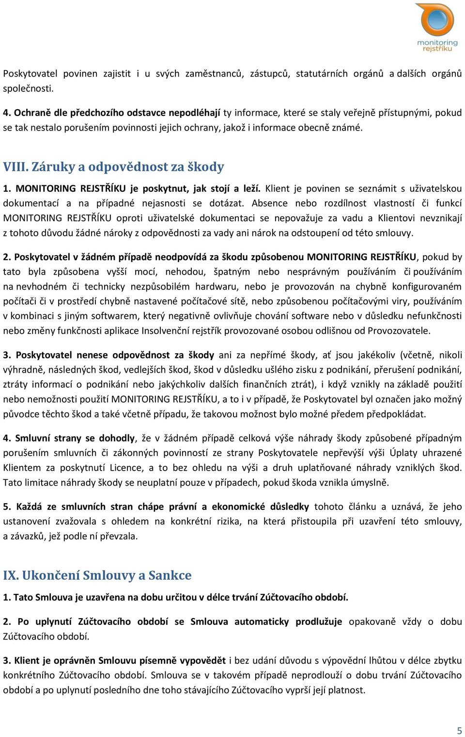 Záruky a odpovědnost za škody 1. MONITORING REJSTŘÍKU je poskytnut, jak stojí a leží. Klient je povinen se seznámit s uživatelskou dokumentací a na případné nejasnosti se dotázat.