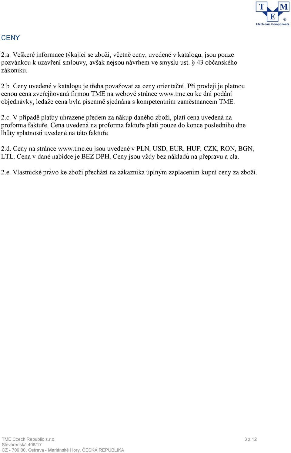 Cena uvedená na proforma faktuře platí pouze do konce posledního dne lhůty splatnosti uvedené na této faktuře. 2.d. Ceny na stránce www.tme.eu jsou uvedené v PLN, USD, EUR, HUF, CZK, RON, BGN, LTL.
