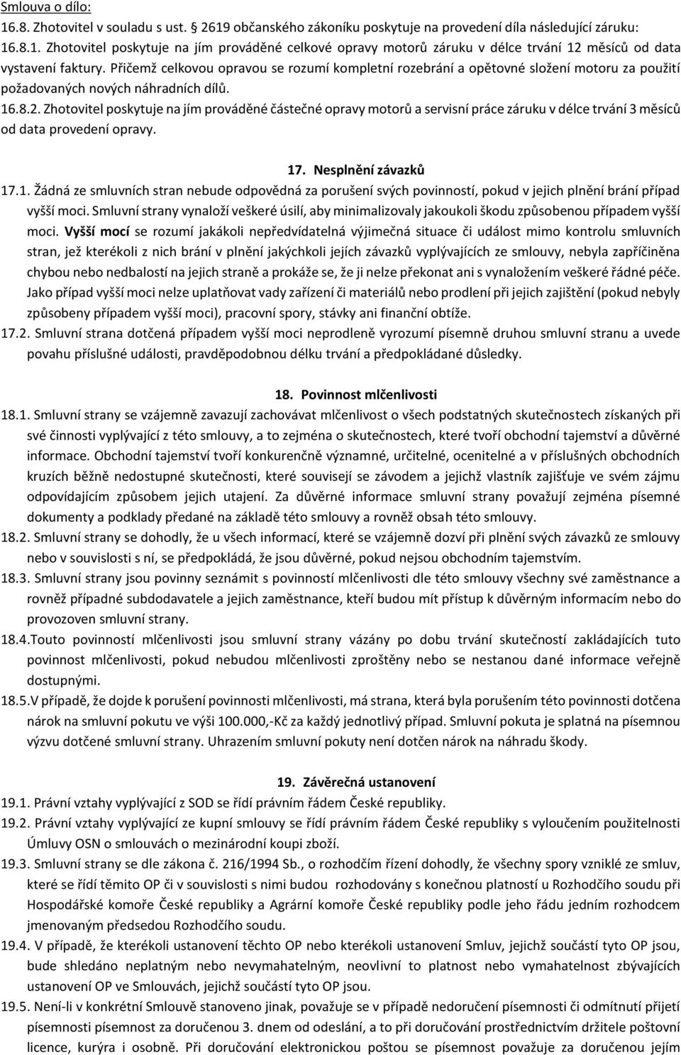 Zhotovitel poskytuje na jím prováděné částečné opravy motorů a servisní práce záruku v délce trvání 3 měsíců od data provedení opravy. 17