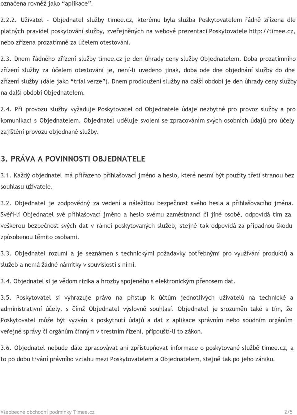 cz, nebo zřízena prozatímně za účelem otestování. 2.3. Dnem řádného zřízení služby timee.cz je den úhrady ceny služby Objednatelem.