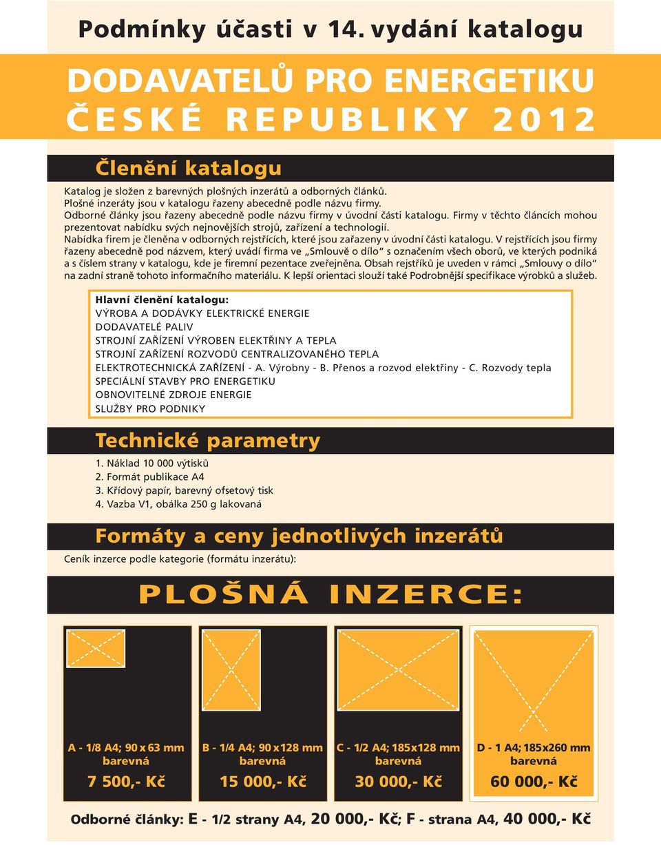 Firmy v těchto článcích mohou prezentovat nabídku svých nejnovějších strojů, zařízení a technologií. Nabídka firem je členěna v odborných rejstřících, které jsou zařazeny v úvodní části katalogu.