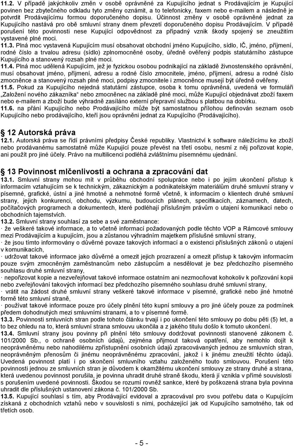 V případě porušení této povinnosti nese Kupující odpovědnost za případný vznik škody spojený se zneužitím vystavené plné moci. 11.3.