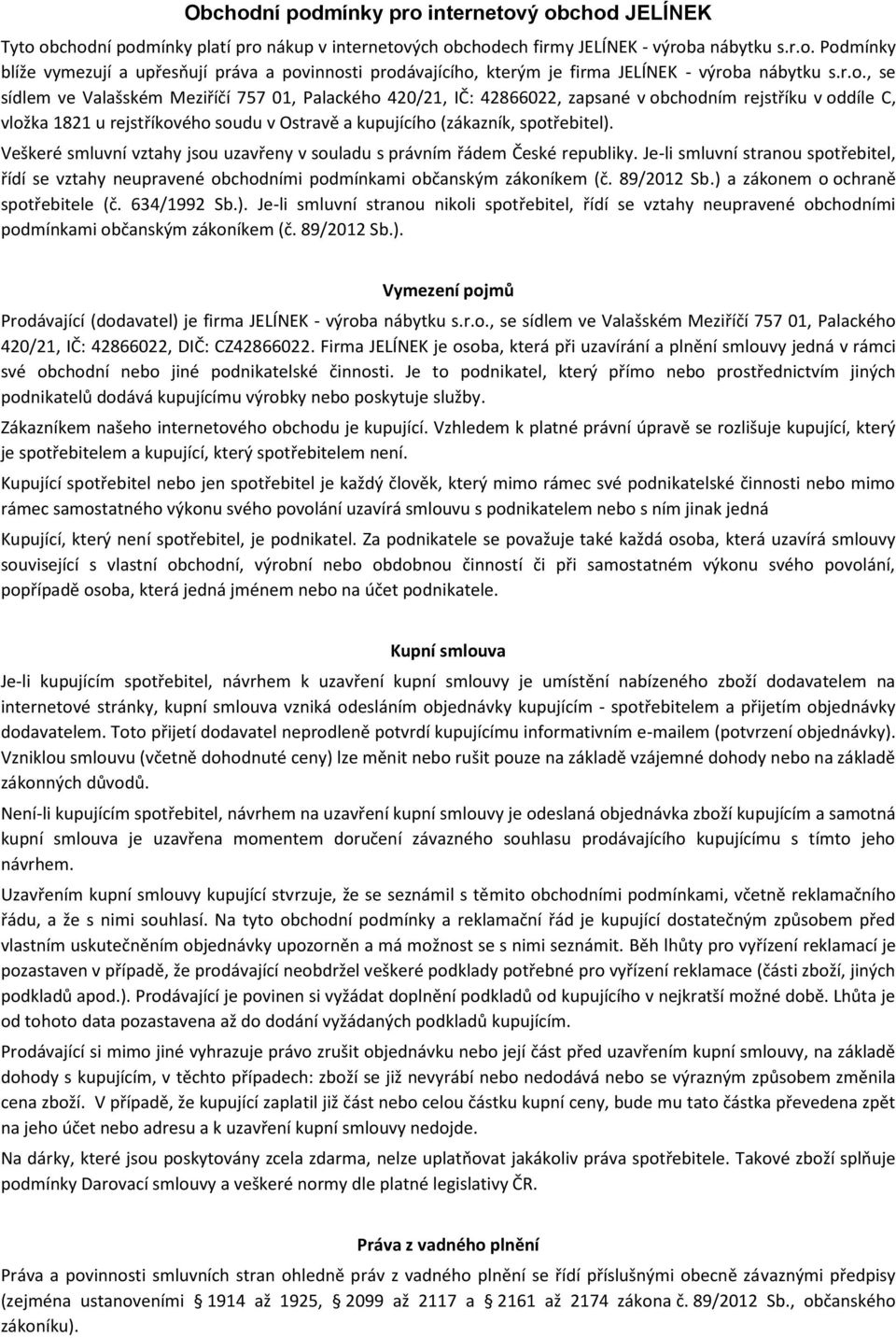 spotřebitel). Veškeré smluvní vztahy jsou uzavřeny v souladu s právním řádem České republiky. Je-li smluvní stranou spotřebitel, řídí se vztahy neupravené obchodními podmínkami občanským zákoníkem (č.