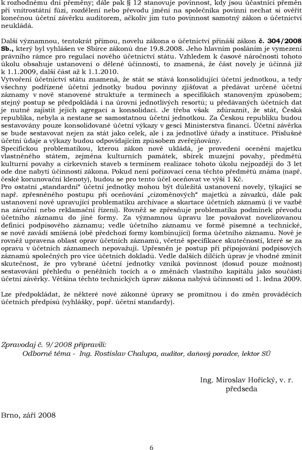 , který byl vyhlášen ve Sbírce zákonů dne 19.8.2008. Jeho hlavním posláním je vymezení právního rámce pro regulaci nového účetnictví státu.