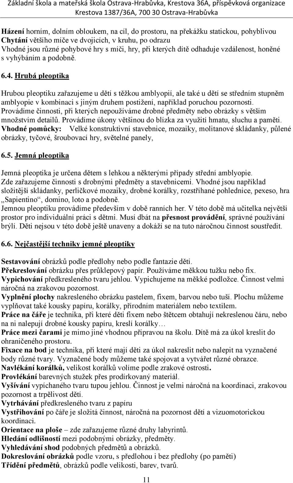 Hrubá pleoptika Hrubou pleoptiku zařazujeme u dětí s těžkou amblyopií, ale také u dětí se středním stupněm amblyopie v kombinaci s jiným druhem postižení, například poruchou pozornosti.