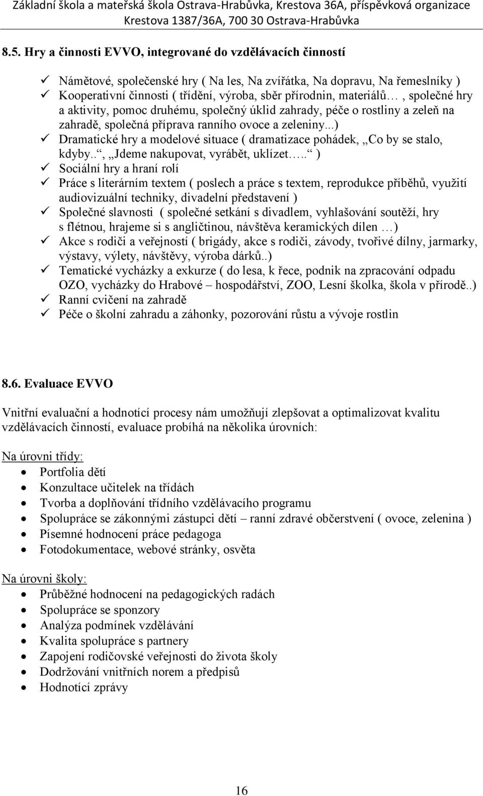 ..) Dramatické hry a modelové situace ( dramatizace pohádek, Co by se stalo, kdyby.., Jdeme nakupovat, vyrábět, uklízet.