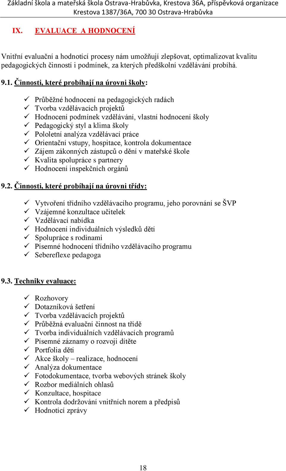 školy Pololetní analýza vzdělávací práce Orientační vstupy, hospitace, kontrola dokumentace Zájem zákonných zástupců o dění v mateřské škole Kvalita spolupráce s partnery Hodnocení inspekčních orgánů