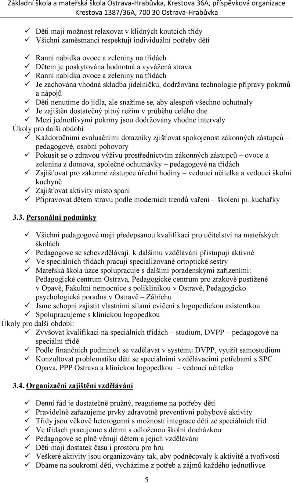 ochutnaly Je zajištěn dostatečný pitný režim v průběhu celého dne Mezi jednotlivými pokrmy jsou dodržovány vhodné intervaly Úkoly pro další období: Každoročními evaluačními dotazníky zjišťovat