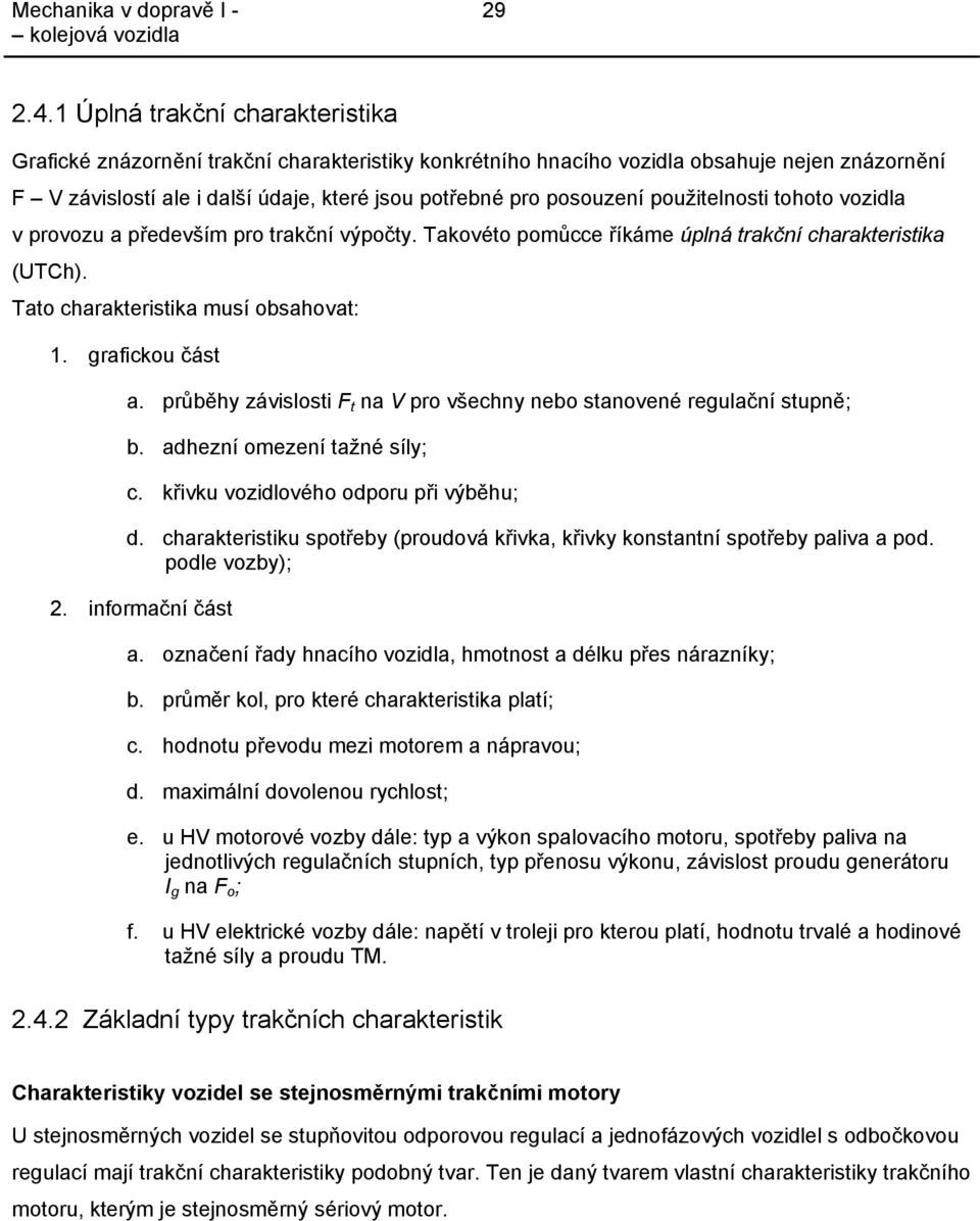 použitelnosti tohoto vozidla v provozu a především pro trakční výpočty. Takovéto pomůcce říkáme úplná trakční charakteristika (UTCh). Tato charakteristika musí obsahovat: 1. grafickou část a.