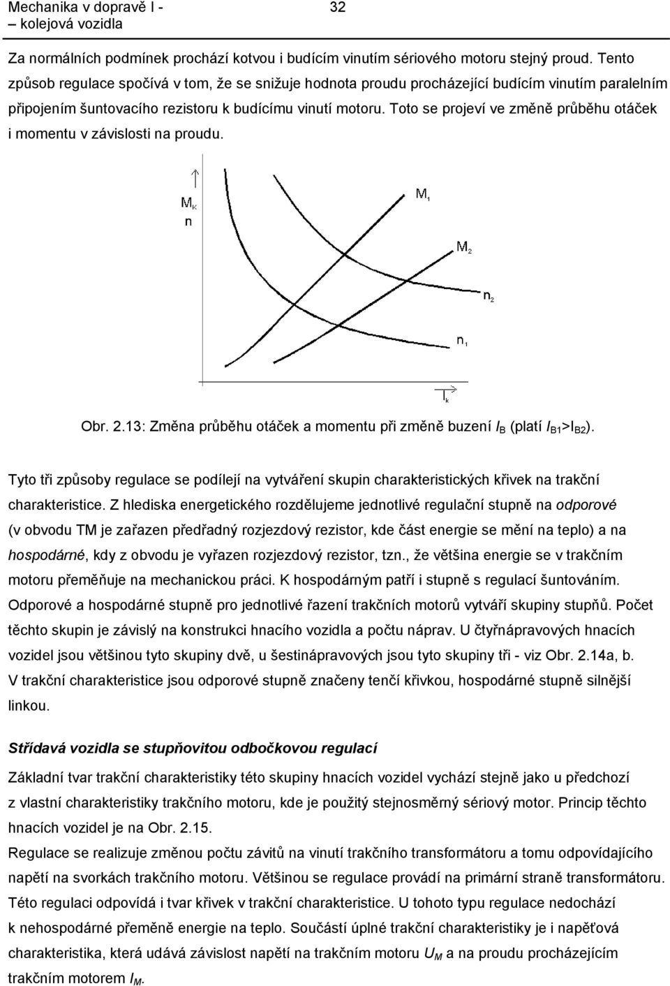 Toto se projeví ve změně průběhu otáček i momentu v závislosti na proudu. Obr. 2.13: Změna průběhu otáček a momentu při změně buzení I B (platí I B1 >I B2 ).