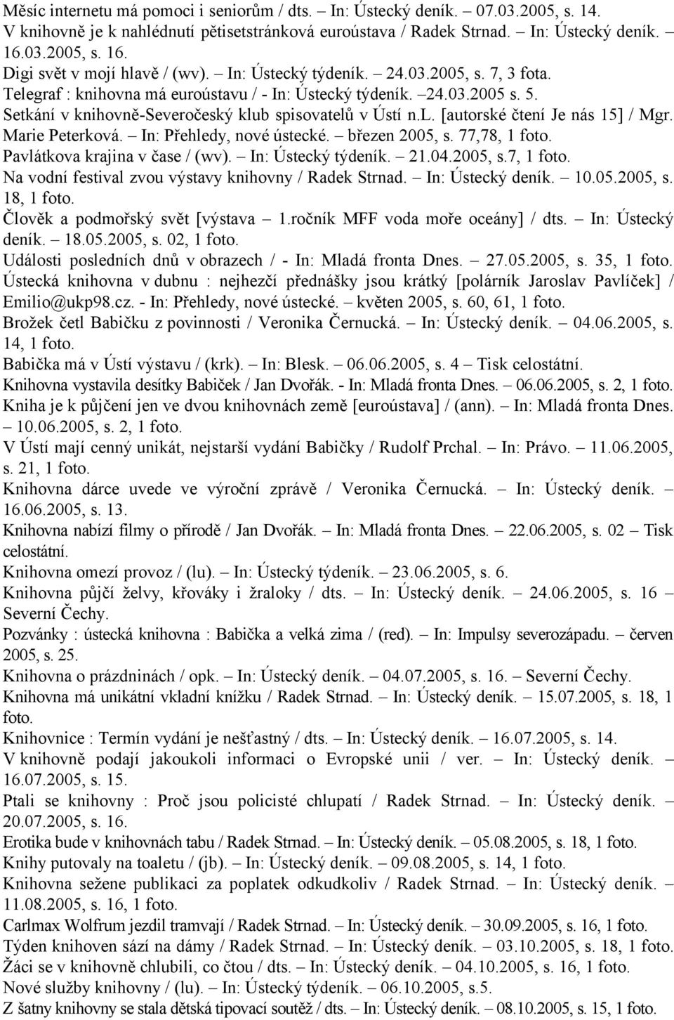 Setkání v knihovně-severočeský klub spisovatelů v Ústí n.l. [autorské čtení Je nás 15] / Mgr. Marie Peterková. In: Přehledy, nové ústecké. březen 2005, s. 77,78, 1 foto.