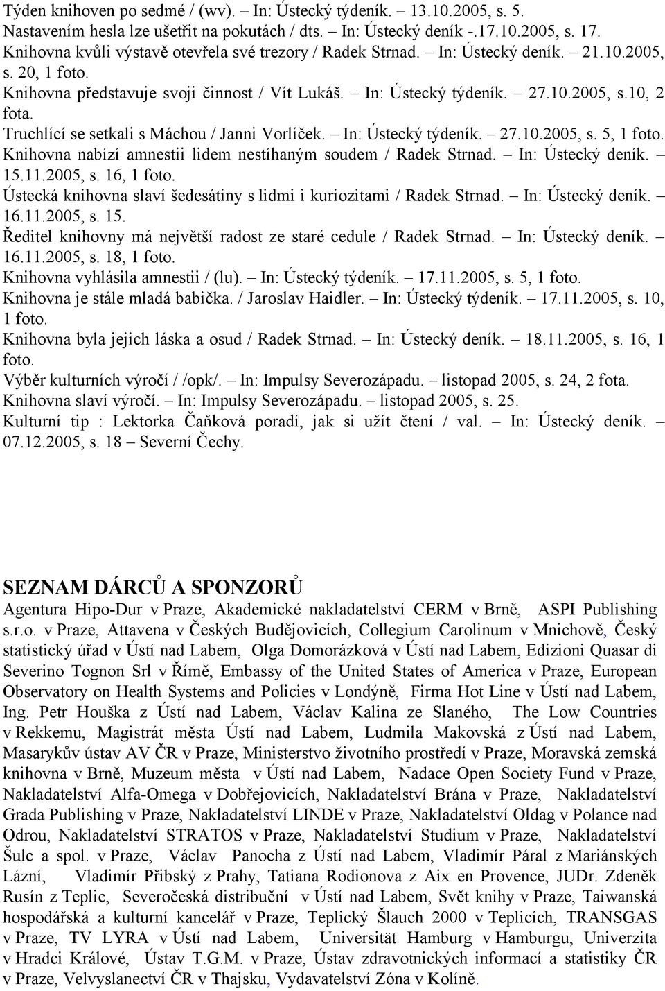 Truchlící se setkali s Máchou / Janni Vorlíček. In: Ústecký týdeník. 27.10.2005, s. 5, 1 foto. Knihovna nabízí amnestii lidem nestíhaným soudem / Radek Strnad. In: Ústecký deník. 15.11.2005, s. 16, 1 foto.