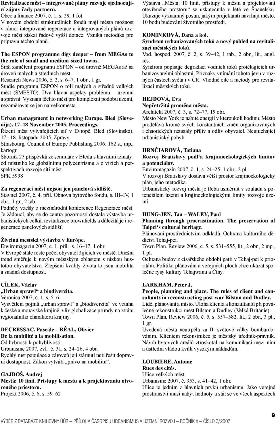 The ESPON programme digs deeper from MEGAs to the role of small and medium-sized towns. Širší zaměření programu ESPON od úrovně MEGAs až na úroveň malých a středních měst. Research News 2006, č. 2, s.