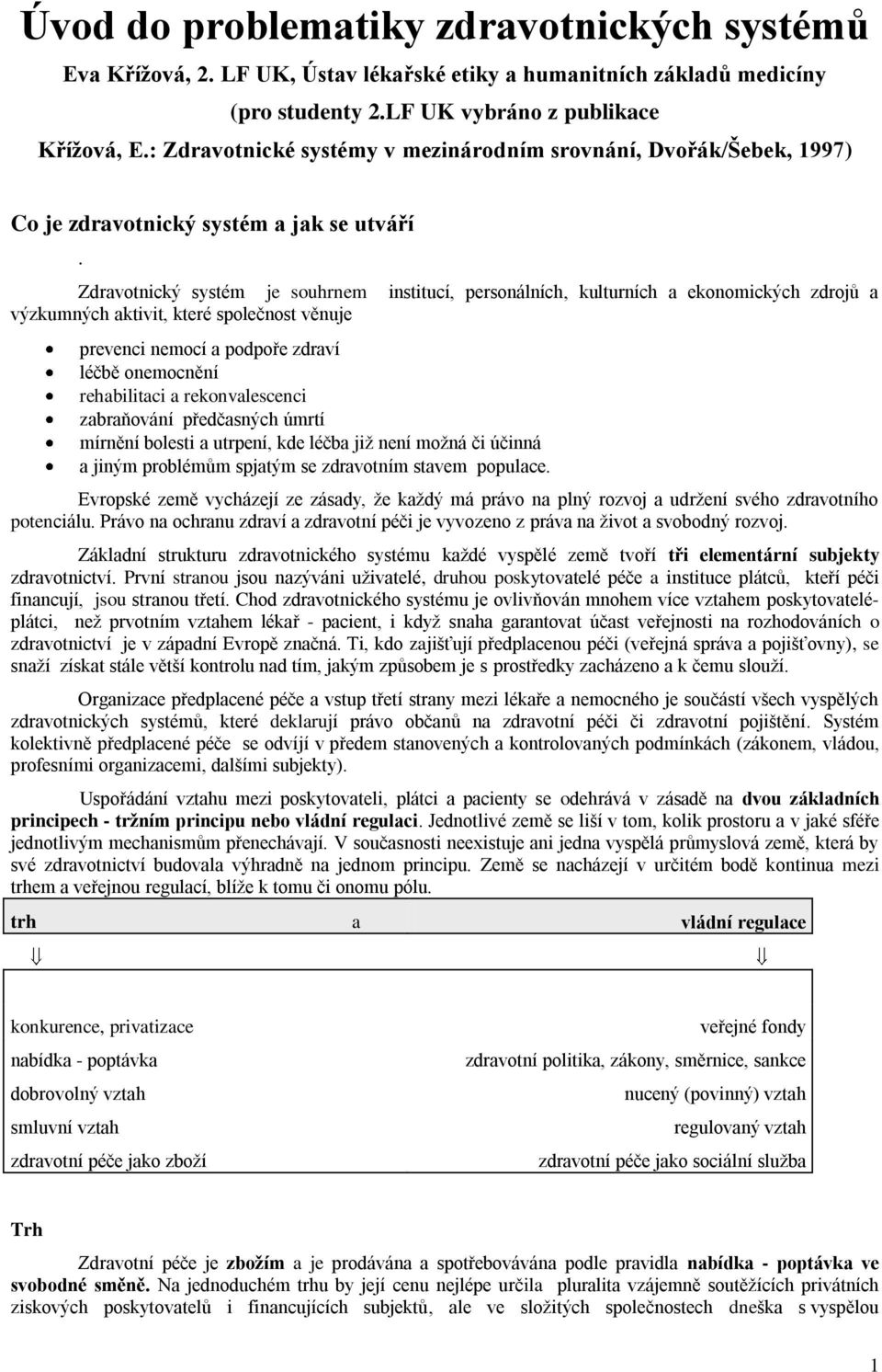 Zdravotnický systém je souhrnem institucí, personálních, kulturních a ekonomických zdrojů a výzkumných aktivit, které společnost věnuje prevenci nemocí a podpoře zdraví léčbě onemocnění rehabilitaci