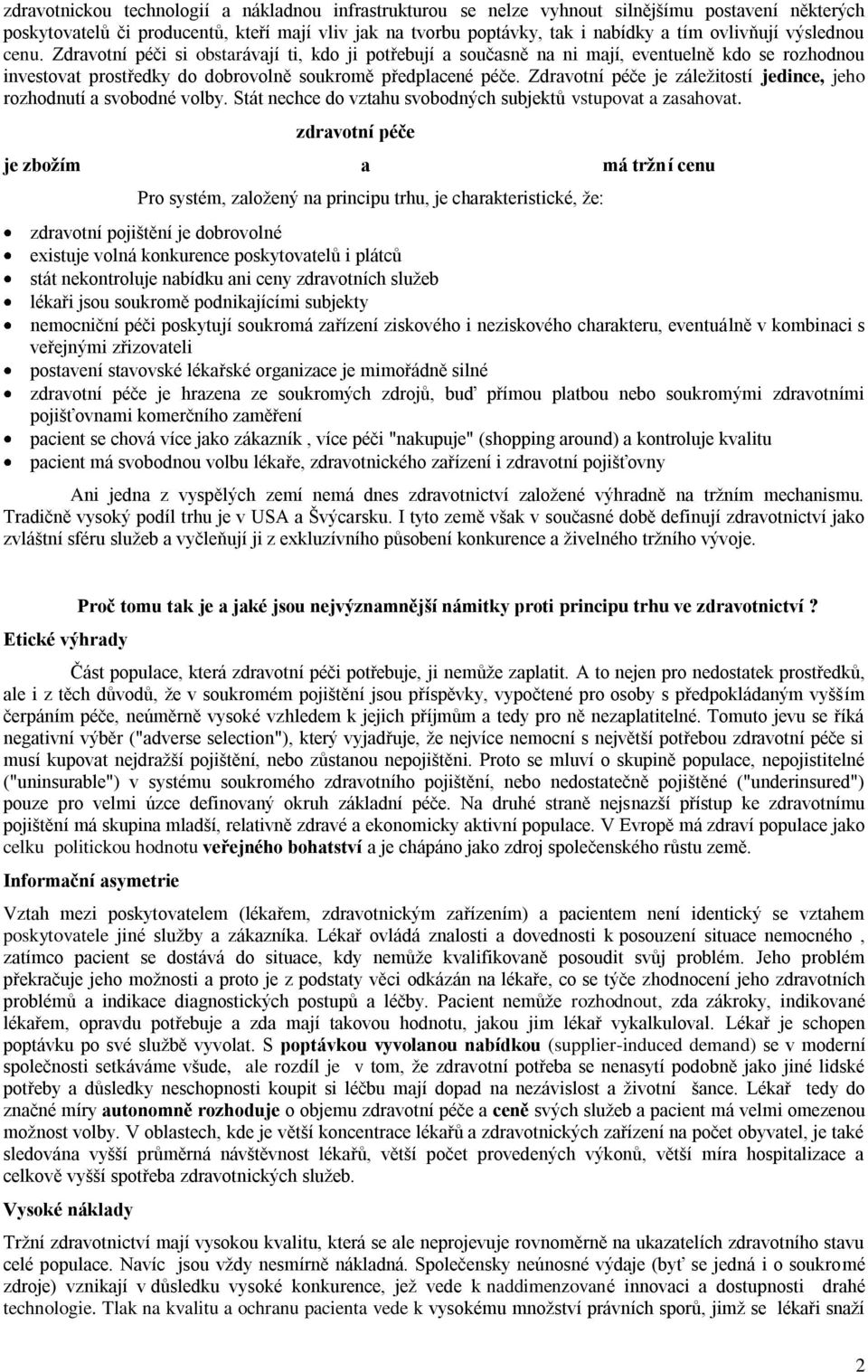 Zdravotní péče je záležitostí jedince, jeho rozhodnutí a svobodné volby. Stát nechce do vztahu svobodných subjektů vstupovat a zasahovat.