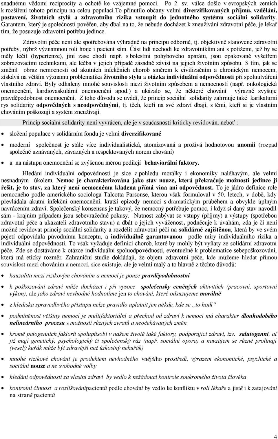 Garantem, který je společností pověřen, aby dbal na to, že nebude docházet k zneužívání zdravotní péče, je lékař tím, že posuzuje zdravotní potřebu jedince.