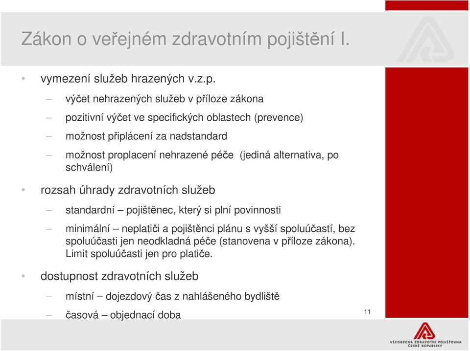 výet nehrazených služeb v píloze zákona pozitivní výet ve specifických oblastech (prevence) možnost piplácení za nadstandard možnost proplacení