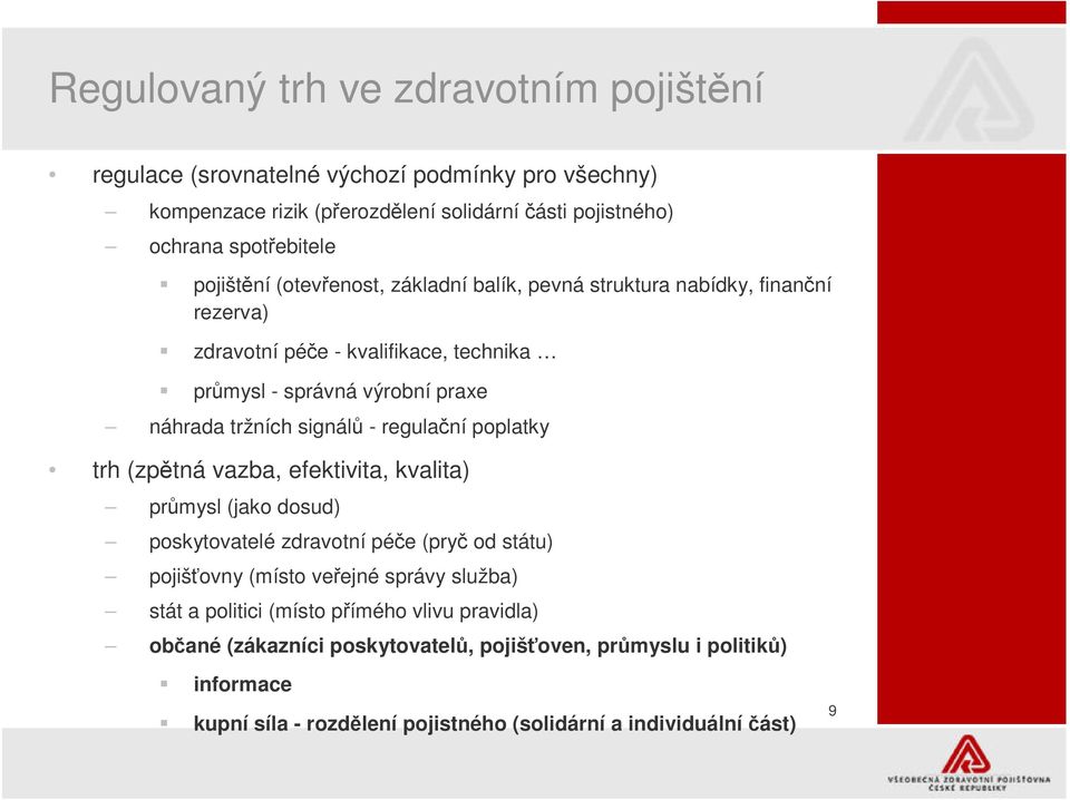 signál - regulaní poplatky trh (zptná vazba, efektivita, kvalita) prmysl (jako dosud) poskytovatelé zdravotní pée (pry od státu) pojišovny (místo veejné správy služba)