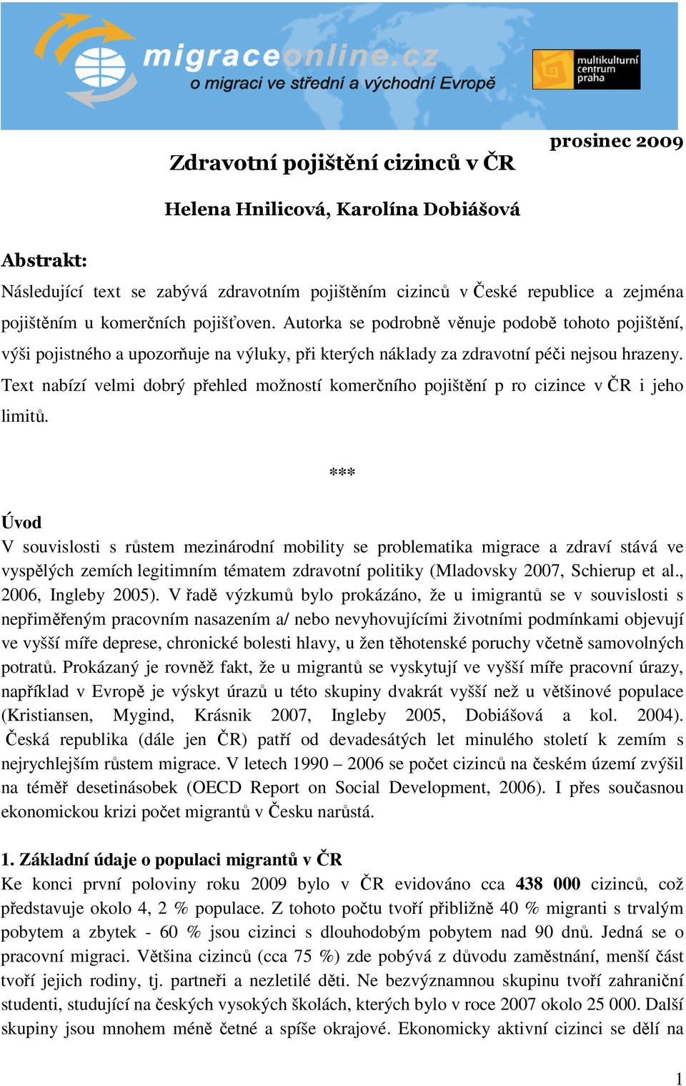 Text nabízí velmi dobrý přehled možností komerčního pojištění p ro cizince v ČR i jeho limitů.