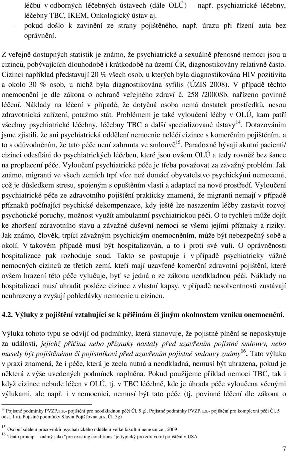 Z veřejně dostupných statistik je známo, že psychiatrické a sexuálně přenosné nemoci jsou u cizinců, pobývajících dlouhodobě i krátkodobě na území ČR, diagnostikovány relativně často.