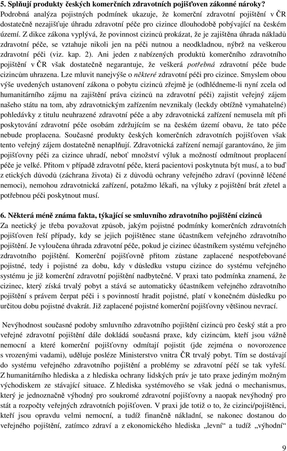 Z dikce zákona vyplývá, že povinnost cizinců prokázat, že je zajištěna úhrada nákladů zdravotní péče, se vztahuje nikoli jen na péči nutnou a neodkladnou, nýbrž na veškerou zdravotní péči (viz. kap.