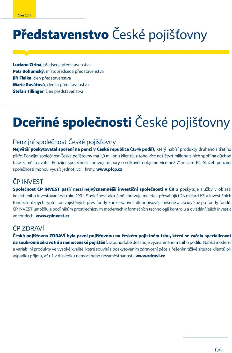 druhého i třetího pilíře. Penzijní společnost České pojišťovny má 1,3 milionu klientů, z toho více než čtvrt milionu z nich spoří na důchod také zaměstnavatel.