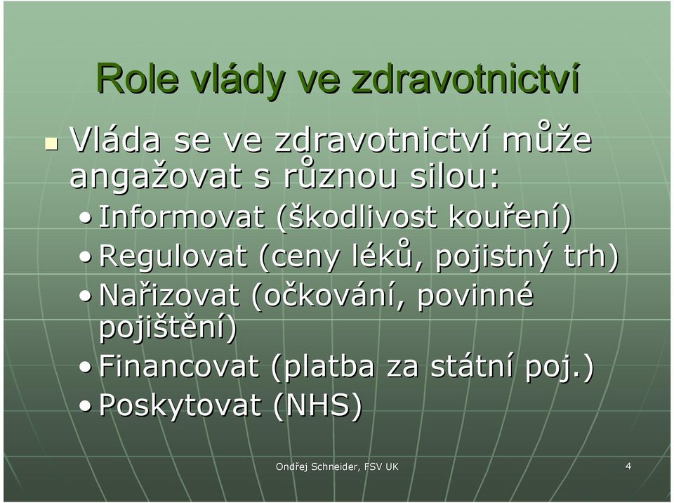 (ceny léků, pojistný trh) Nařizovat (očkování, povinné pojištění)