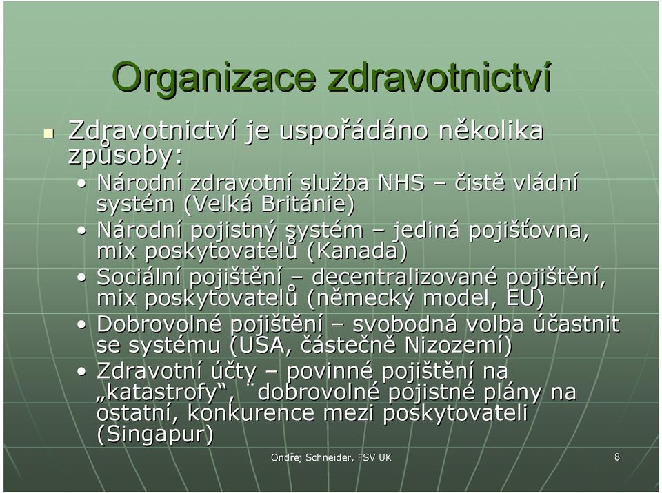 poskytovatelů (německý model, EU) Dobrovolné pojištění svobodná volba účastnit se systému (USA, částečně Nizozemí) Zdravotní účty