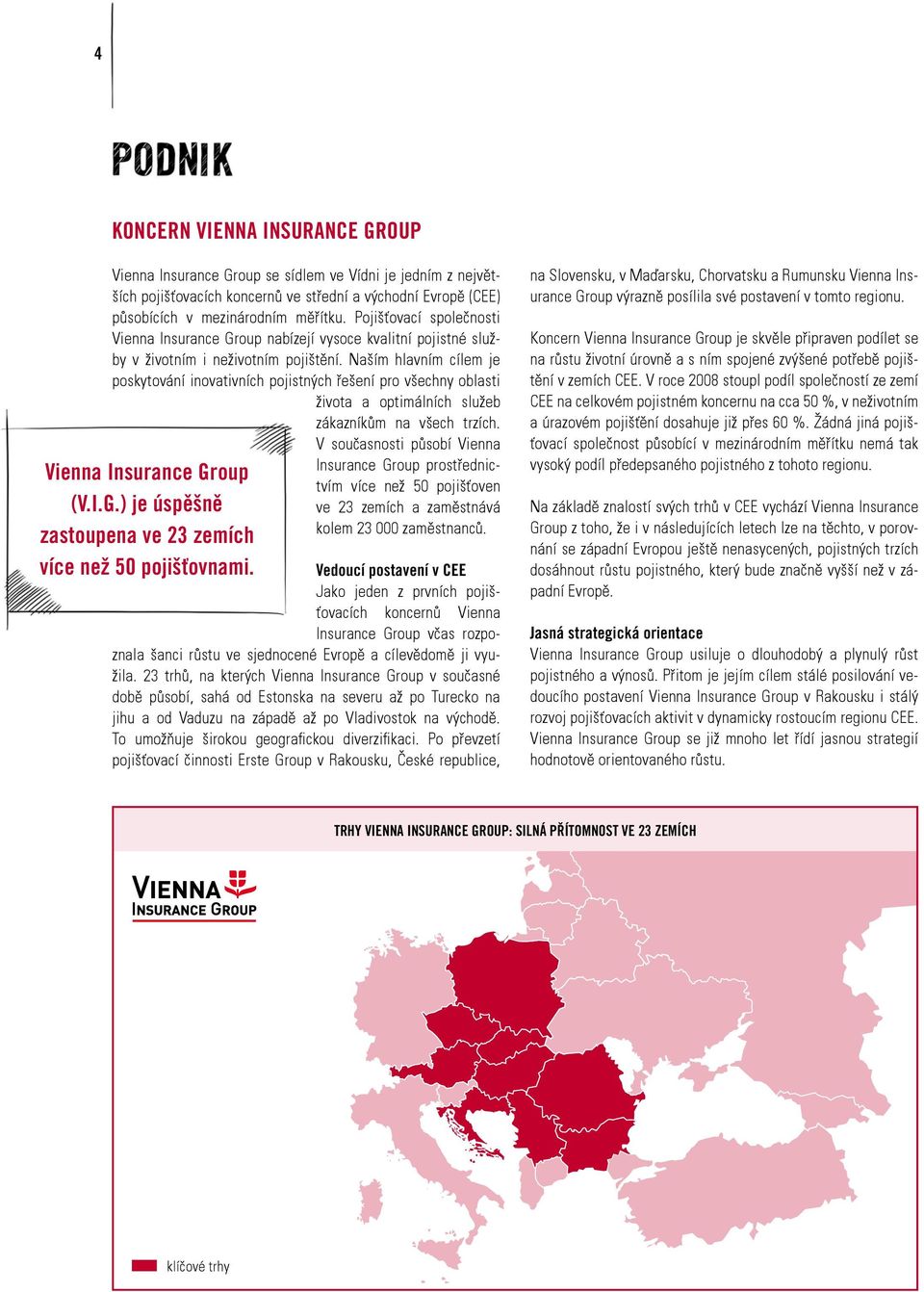 Naším hlavním cílem je poskytování inovativních pojistných řešení pro všechny oblasti života a optimálních služeb zákazníkům na všech trzích. V současnosti působí Vienna Vienna Insurance Gr