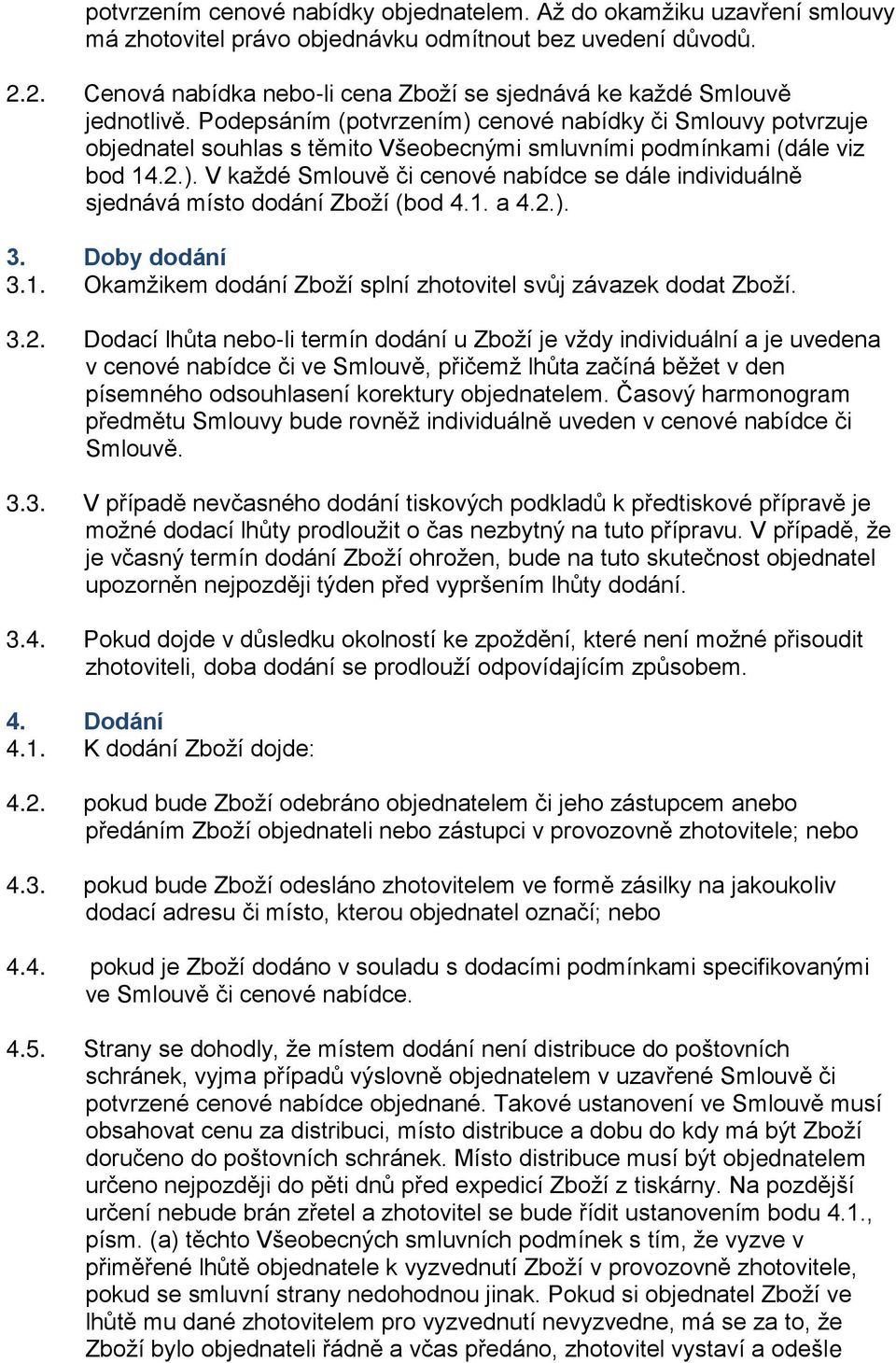 Podepsáním (potvrzením) cenové nabídky či Smlouvy potvrzuje objednatel souhlas s těmito Všeobecnými smluvními podmínkami (dále viz bod 14.2.). V každé Smlouvě či cenové nabídce se dále individuálně sjednává místo dodání Zboží (bod 4.