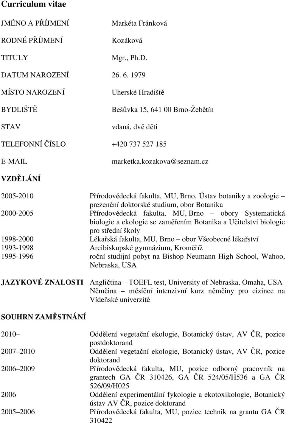 cz VZDĚLÁNÍ 2005-2010 Přírodovědecká fakulta, MU, Brno, Ústav botaniky a zoologie prezenční doktorské studium, obor Botanika 2000-2005 Přírodovědecká fakulta, MU, Brno obory Systematická biologie a