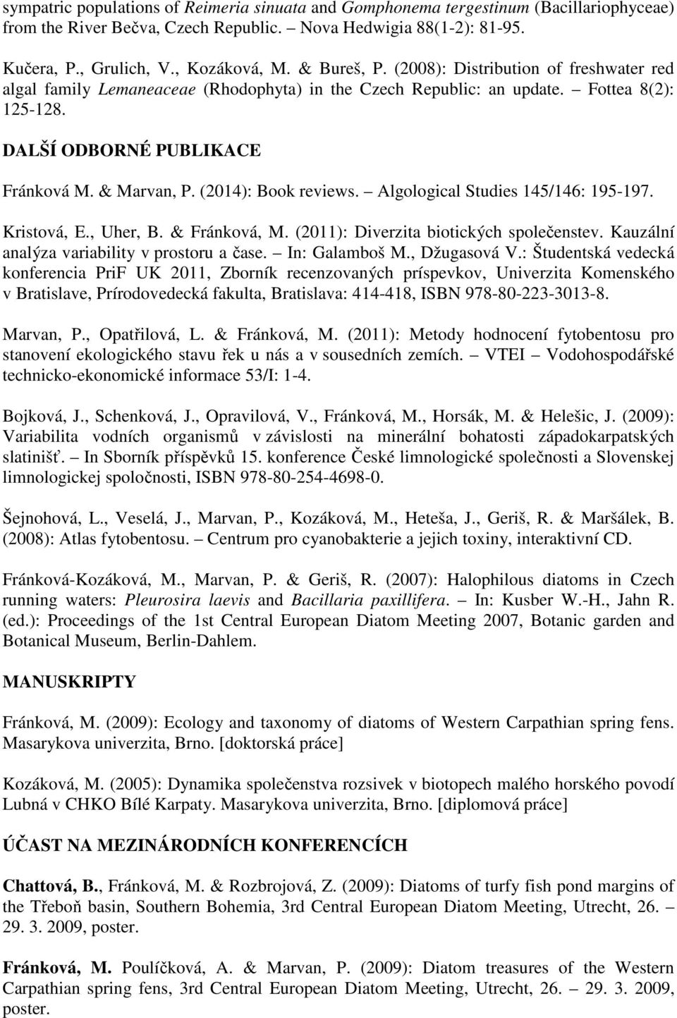 (2014): Book reviews. Algological Studies 145/146: 195-197. Kristová, E., Uher, B. & Fránková, M. (2011): Diverzita biotických společenstev. Kauzální analýza variability v prostoru a čase.