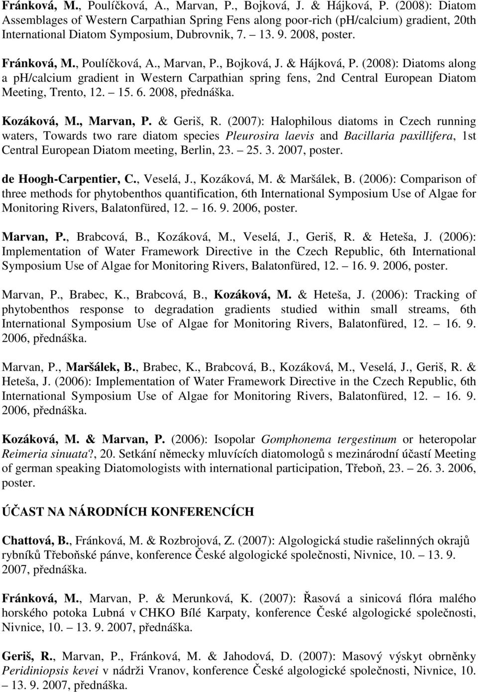 (2008): Diatoms along a ph/calcium gradient in Western Carpathian spring fens, 2nd Central European Diatom Meeting, Trento, 12. 15. 6. 2008, přednáška. Kozáková, M., Marvan, P. & Geriš, R.