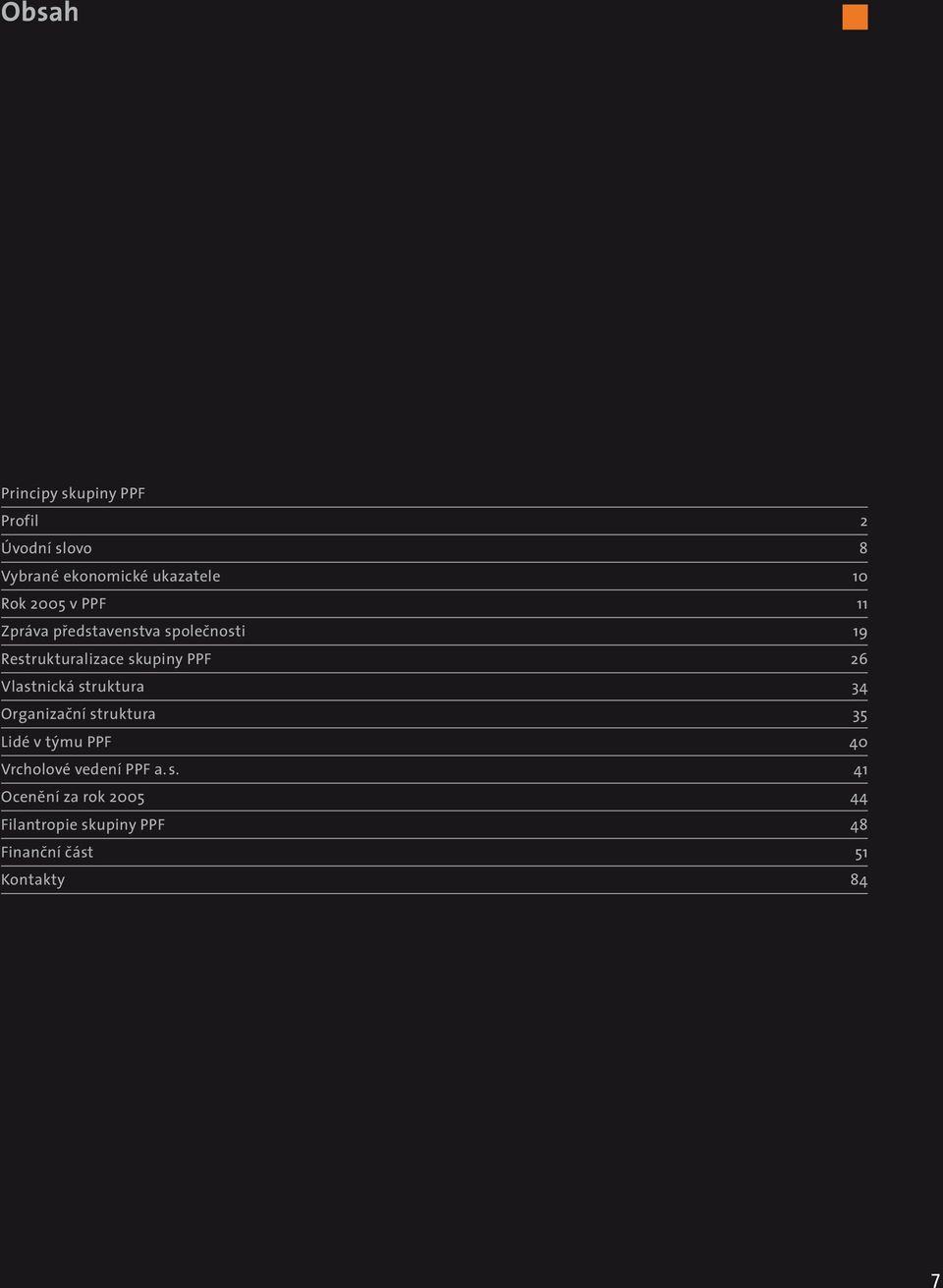 Vlastnická struktura 34 Organizační struktura 35 Lidé v týmu PPF 40 Vrcholové vedení