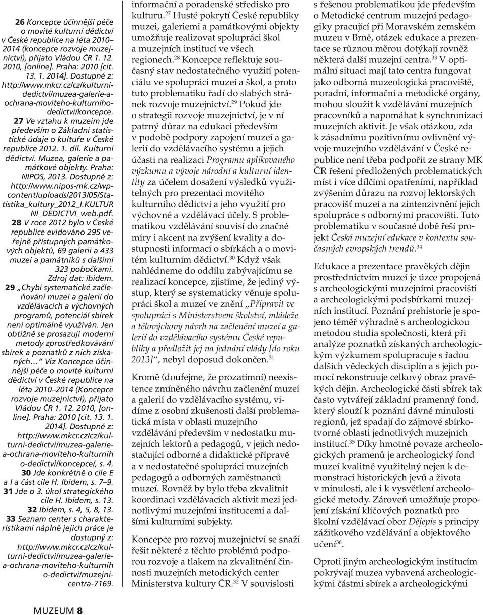 27 Ve vztahu k muzeím jde především o Základní statistické údaje o kultuře v České republice 2012. 1. díl. Kulturní dědictví. Muzea, galerie a památkové objekty. Praha: NIPOS, 2013.