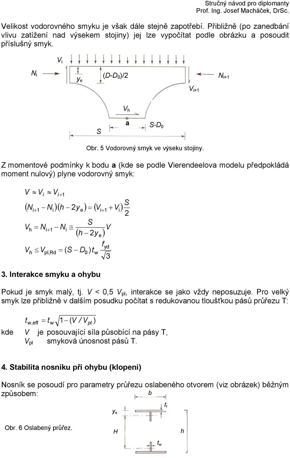 Z momentové podmínky k bodu a (kde se podle Vierendeelova modelu předpokládá moment nulový) plyne vodorovný smyk: V V i V i +1 ( i+ 1 i )( ye ) = ( Vi + 1 + Vi ) V = i+ 1 V V pl,rd i = ( D ( y ) V )