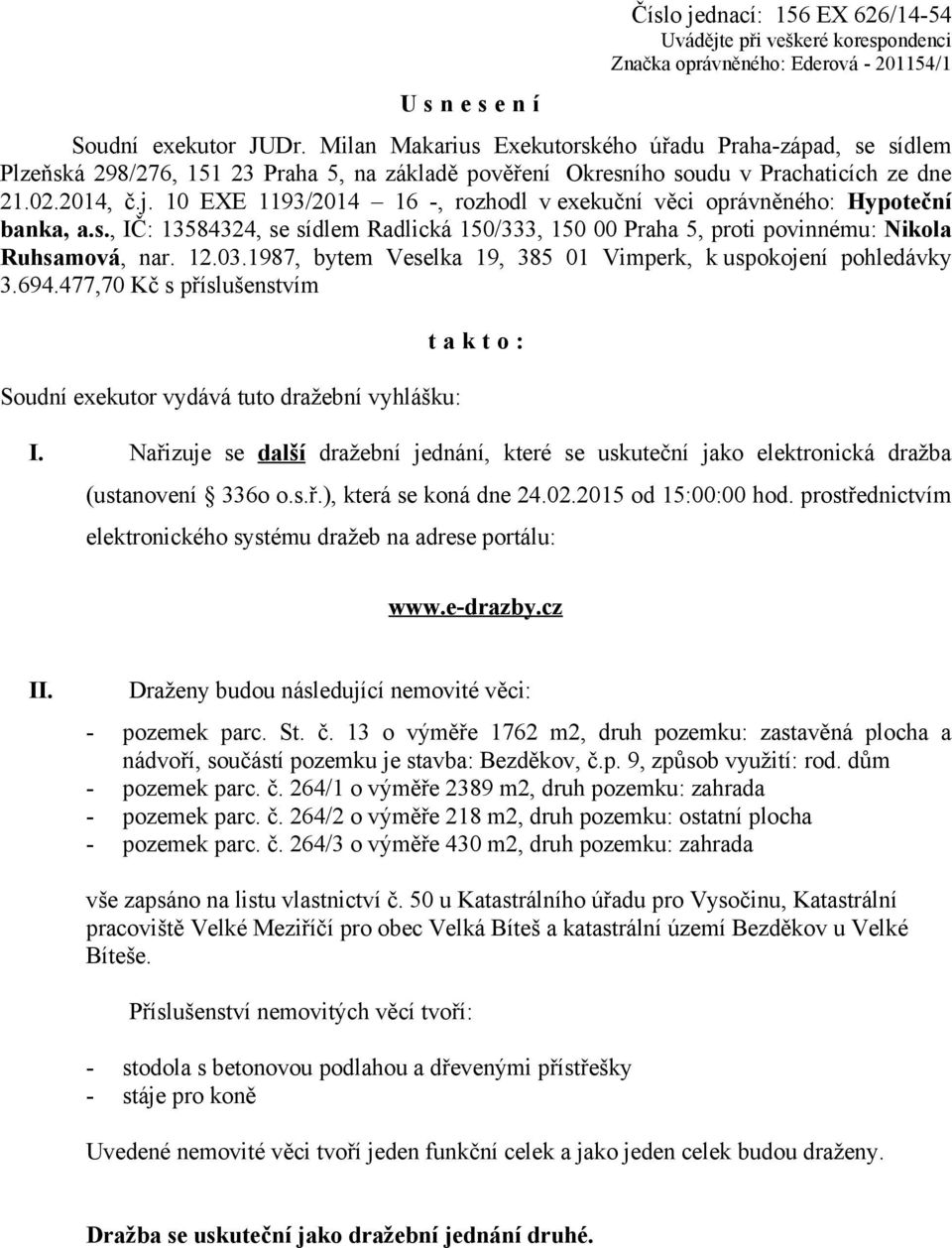 10 EXE 1193/2014 16 -, rozhodl v exekuční věci oprávněného: Hypoteční banka, a.s., IČ: 13584324, se sídlem Radlická 150/333, 150 00 Praha 5, proti povinnému: Nikola Ruhsamová, nar. 12.03.