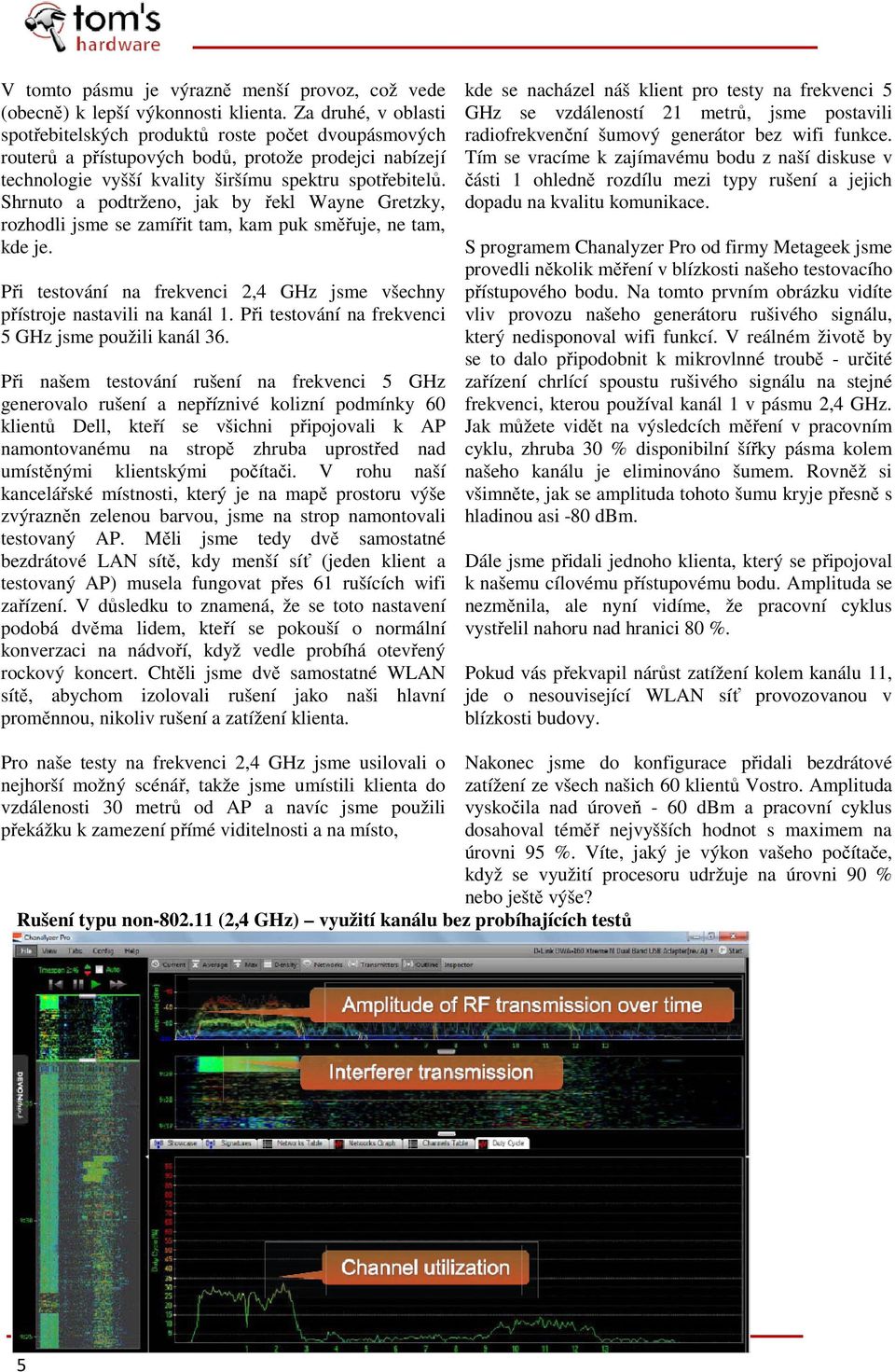 Shrnuto a podtrženo, jak by řekl Wayne Gretzky, rozhodli jsme se zamířit tam, kam puk směřuje, ne tam, kde je. Při testování na frekvenci 2,4 GHz jsme všechny přístroje nastavili na kanál 1.