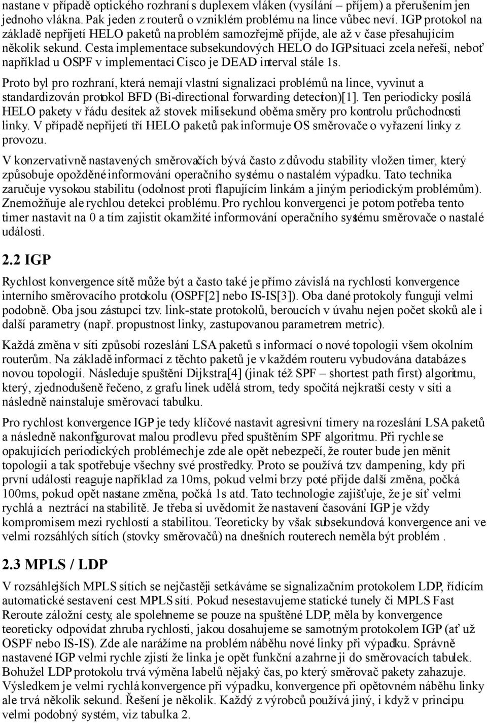 Cesta implementace subsekundových HELO do IGP situaci zcela neřeší, neboť například u OSPF v implementaci Cisco je DEAD interval stále 1s.