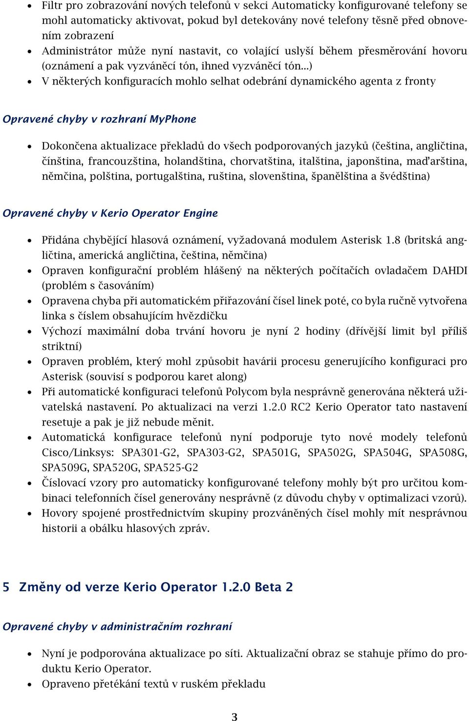 ..) V některých konfiguracích mohlo selhat odebrání dynamického agenta z fronty Opravené chyby v rozhraní MyPhone Dokončena aktualizace překladů do všech podporovaných jazyků (čeština, angličtina,