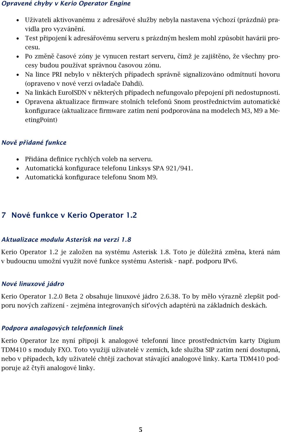 Na lince PRI nebylo v některých případech správně signalizováno odmítnutí hovoru (opraveno v nové verzi ovladače Dahdi).