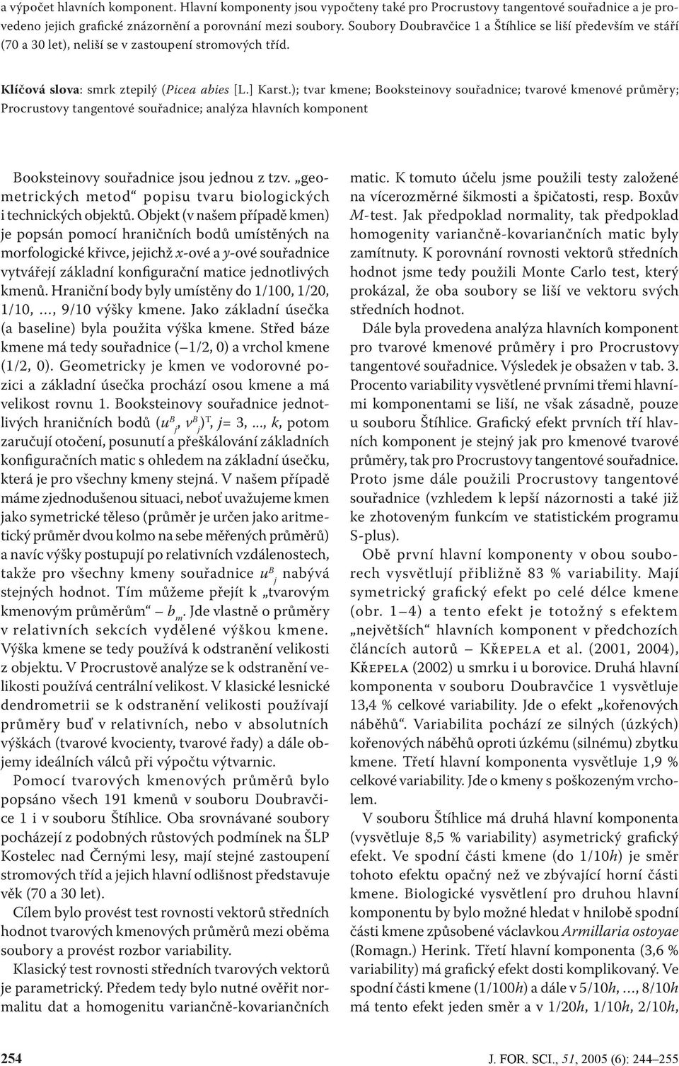 ); tvar kmene; Booksteinov souřadnice; tvarové kmenové průměr; Procrustov tangentové souřadnice; analýza hlavních komponent Booksteinov souřadnice jsou jednou z tzv.