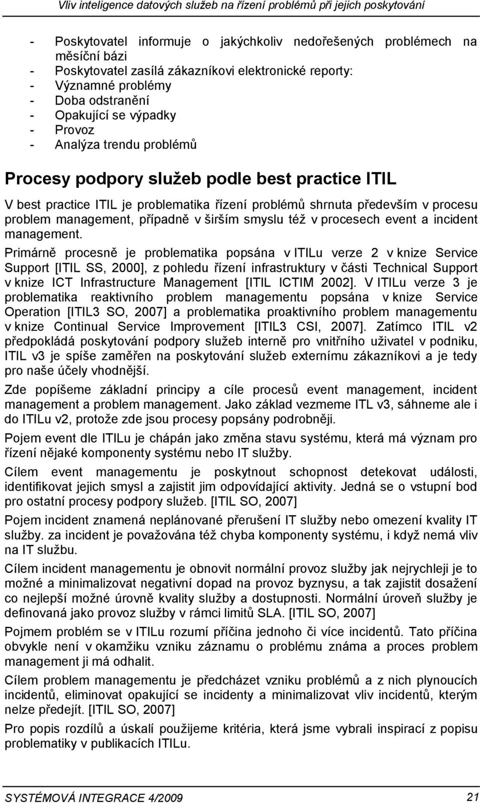 problematika řízení problémů shrnuta především v procesu problem management, případně v širším smyslu též v procesech event a incident management.