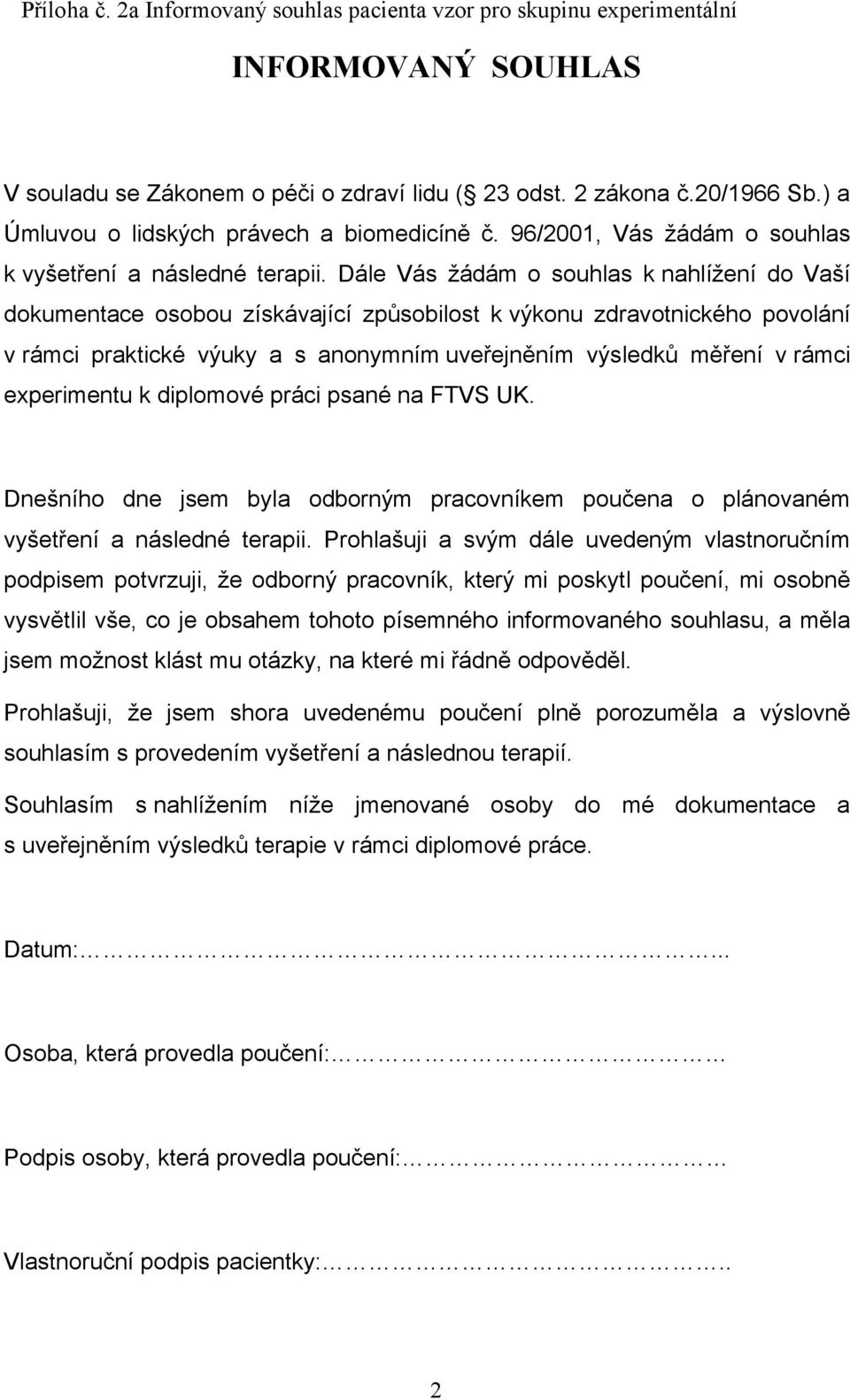 Dále Vás žádám o souhlas k nahlížení do Vaší dokumentace osobou získávající způsobilost k výkonu zdravotnického povolání v rámci praktické výuky a s anonymním uveřejněním výsledků měření v rámci